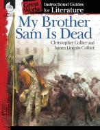 My Brother Sam Is Dead: An Instructional Guide for Literature: An Instructional Guide for Literature di Suzanne Barchers edito da TEACHER CREATED MATERIALS