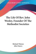 The Life Of Rev. John Wesley, Founder Of The Methodist Societies di Richard Watson edito da Kessinger Publishing Co