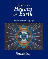 Experience Heaven on Earth: The New Matrix of Life di Salantra edito da OUTSKIRTS PR