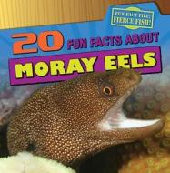 20 Fun Facts about Moray Eels di Heather Moore Niver edito da Gareth Stevens Publishing