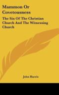 Mammon Or Covetousness: The Sin Of The Christian Church And The Witnessing Church: A Sermon (1839) di John Harris edito da Kessinger Publishing, Llc