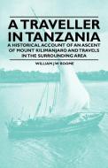 A Traveller in Tanzania - A Historical Account of an Ascent of Mount Kilimanjaro and Travels in the Surrounding Area di William J W Roome edito da Thompson Press