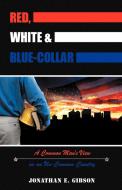 Red, White & Blue-Collar: A Common Man's View on an Un-Common Country di Jonathan E. Gibson edito da AUTHORHOUSE