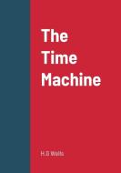 The Time Machine di H. G Wells edito da Lulu.com