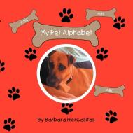 My Pet Alphabet di Barbara Horcasitas edito da Xlibris