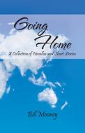 Going Home: A Collection of Novellas and Short Stories. di Bill Mooney edito da AUTHORHOUSE