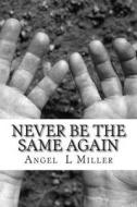 Never Be the Same Again di Angel L. Miller edito da Createspace