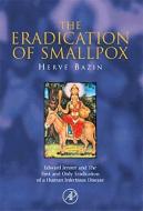 The Eradication of Smallpox: Edward Jenner and the First and Only Eradication of a Human Infectious Disease di Herve Bazin edito da ACADEMIC PR INC
