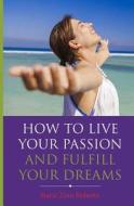 How to Live Your Passion & Fulfill Your Dreams di Stacie Zinn Roberts edito da Createspace