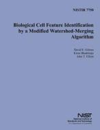 Nistir 7750: Biological Cell Feature Identification by a Modified Watershed- Merging Algorithm di U. S. Department of Commerce edito da Createspace