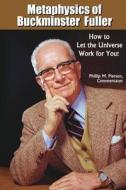 Metaphysics of Buckminster Fuller: How to Let the Universe Work for You! di Phillip M. Pierson edito da Createspace