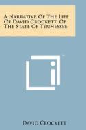 A Narrative of the Life of David Crockett, of the State of Tennessee di David Crockett edito da Literary Licensing, LLC
