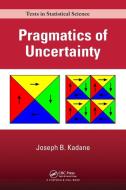 Pragmatics of Uncertainty di Joseph B. (Carnegie Mellon University Kadane edito da Taylor & Francis Inc