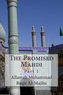 The Promised Mahdi: Part 1 di Allamah Muhammad Baqir Al-Majlisi edito da Createspace