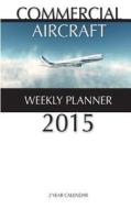 Commercial Aircraft Weekly Planner 2015: 2 Year Calendar di James Bates edito da Createspace
