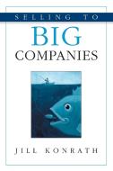 Selling to Big Companies di Jill Konrath edito da Kaplan Test Prep
