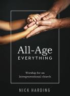 All-Age Everything: Worship for an Intergenerational Church di Nick Harding edito da AUGSBURG FORTRESS PUBL
