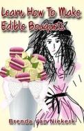 Learn How to Make Edible Bouquets di Brenda Van Niekerk edito da Createspace