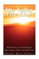 The Valley of the Kings: The History of Ancient Egypt's Most Famous Tombs and Burial Site di Charles River Editors edito da Createspace