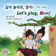 Let's play, Mom! (Korean English Bilingual Children's Book) di Shelley Admont, Kidkiddos Books edito da KidKiddos Books Ltd.