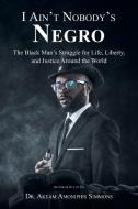 I Ain't Nobody's Negro di Akeam Amoniphis Simmons edito da iUniverse