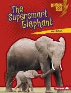 The Supersmart Elephant di Mari C. Schuh edito da LERNER PUBN