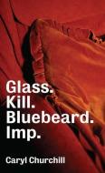Glass. Kill. Bluebeard. Imp. di Caryl Churchill edito da THEATRE COMMUNICATIONS GROUP