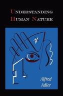 Understanding Human Nature di Alfred Adler edito da MARTINO FINE BOOKS