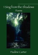 I Sing From The Shadows di Pauline Carter edito da Outskirts Press