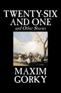 Twenty-Six and One and Other Stories by Maxim Gorky, Fiction, Classics, Literary, Short Stories di Maxim Gorky edito da Aegypan