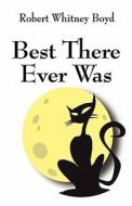 Best There Ever Was di Robert Whitney Boyd edito da America Star Books