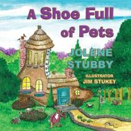 A Shoe Full of Pets di Jolene Stubby edito da Guardian Angel Publishing, Inc