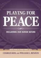 Playing For Peace di Keil Charles Keil, Benzon William L. Benzon edito da Wheatmark