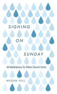 Sighing on Sunday di Megan Hill edito da Presbyterian and Reformed Publishing