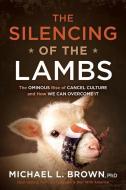 The Silencing of the Lambs: The Ominous Rise of Cancel Culture and How We Can Overcome It di Michael L. Brown edito da FRONTLINE