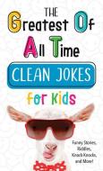 The Greatest of All Time Clean Jokes for Kids: Funny Stories, Riddles, Knock-Knocks, and More! di Compiled By Barbour Staff edito da SHILOH KIDZ