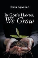 In God's Hands, We Grow di Peter Sjoberg edito da Page Publishing, Inc.