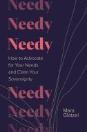 Needy: How to Advocate for Your Needs and Claim Your Sovereignty di Mara Glatzel edito da SOUNDS TRUE INC