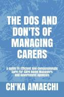 The Dos And Dont's Of Managing Carers: A Guide To Efficient And Compassionate Care For Care Home Managers And Government Agencies di Ch'ka Amaechi edito da LULU PR