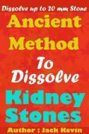 Ancient Method To Dissolve Kidney Stones: Dissolve up to 20 mm Stones di Jack Kevin edito da LIGHTNING SOURCE INC