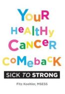 Your Healthy Cancer Comeback: Sick to Strong di Fitz Koehler edito da LIGHTNING SOURCE INC
