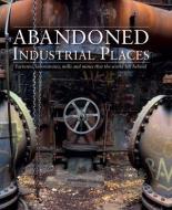 Abandoned Industrial Places di David Ross edito da Amber Books Ltd