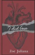 I Did Love di Zoe Juliana edito da Olympia Publishers