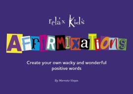 Relax Kids: Affirmixations: Make Up Your Own Amavulous and Incrediful Affirmation Words! di Marneta Iegas edito da OUR STREET BOOKS