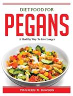 Diet Food for Pegans di Frances R. Dawson edito da Frances R. Dawson