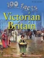 100 Facts - Victorian Britain di Miles Kelly edito da Miles Kelly Publishing Ltd