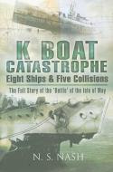 K Boat Catastrophe: Eight Ships & Five Collisions di N. S. Nash edito da Pen & Sword Books Ltd