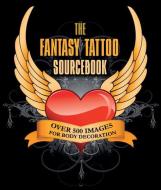 The Fantasy Tattoo Sourcebook: Over 500 Images for Body Decoration edito da Carlton Publishing Group