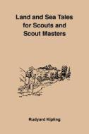 Land And Sea Tales For Scouts And Scout Masters di Rudyard Kipling