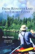 From Reindeer Lake To Eskimo Point di Peter Kazaks edito da Natural Heritage Books